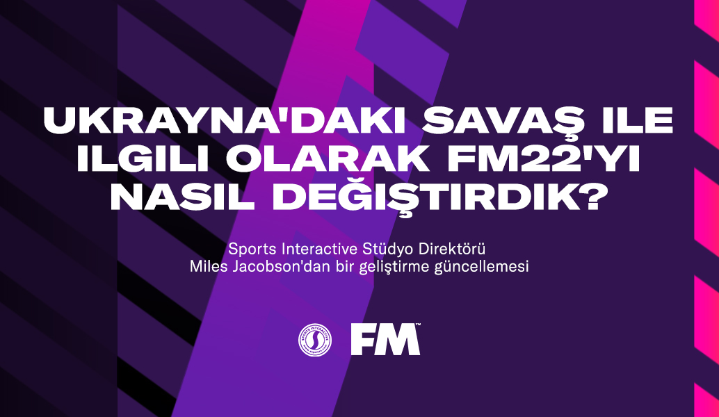 Ukrayna'daki savaş ile ilgili olarak FM22'yi nasıl değiştirdik? 